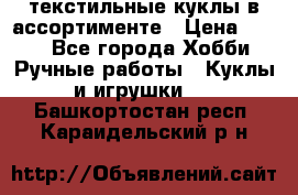 текстильные куклы в ассортименте › Цена ­ 500 - Все города Хобби. Ручные работы » Куклы и игрушки   . Башкортостан респ.,Караидельский р-н